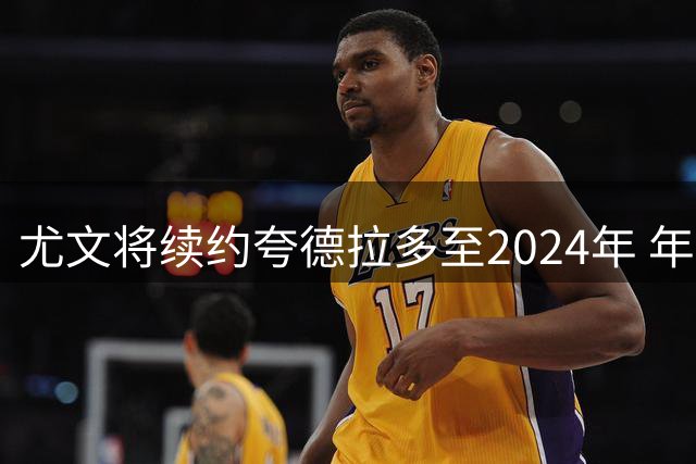 尤文将续约夸德拉多至2024年 年薪保持500万欧元